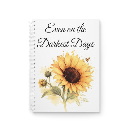 Sunflower Inspirational Spiral Notebook — “Even on the Darkest Days” Journal